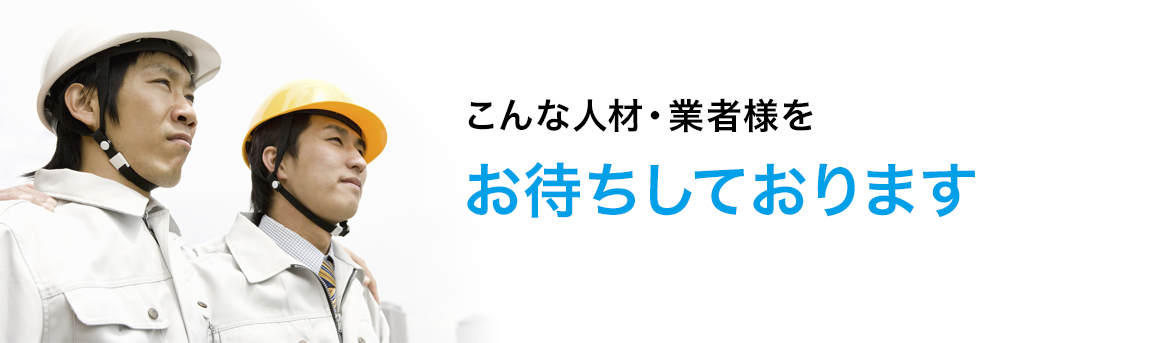 こんな人材・業者様をお待ちしております